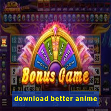 download better anime